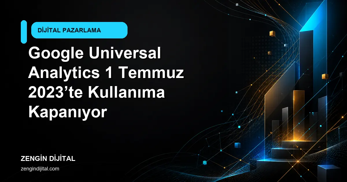 Google Universal Analytics 1 Temmuz 2023’te Kullanıma Kapanıyor kapak görseli