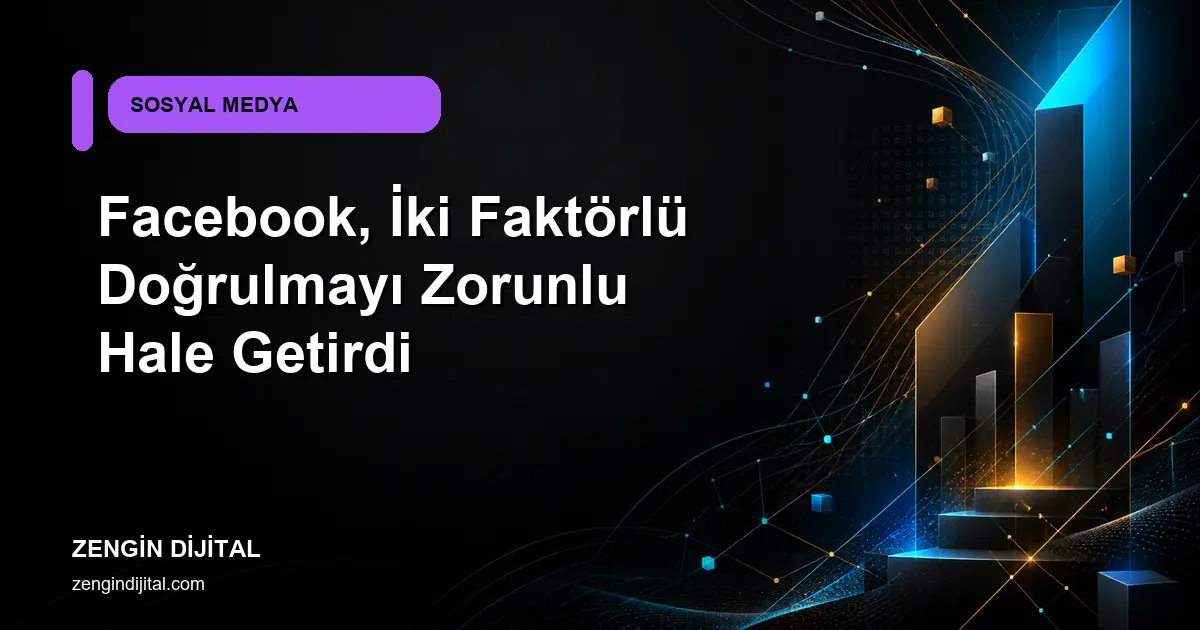 Facebook, İki Faktörlü Doğrulmayı Zorunlu Hale Getirdi kapak görseli