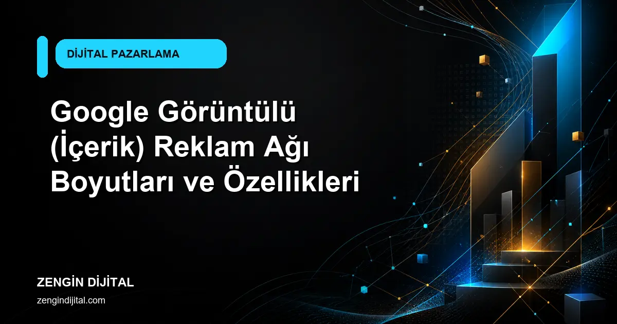 Google Görüntülü (İçerik) Reklam Ağı Boyutları ve Özellikleri kapak görseli