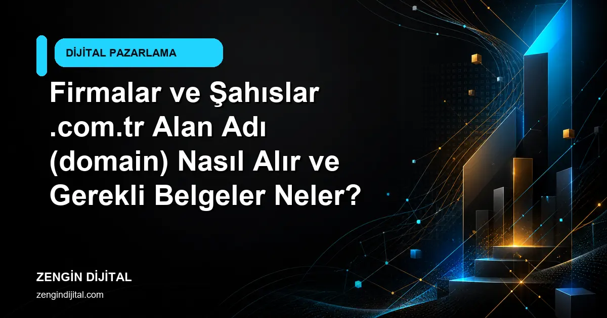 Firmalar ve Şahıslar .com.tr Alan Adı (domain) Nasıl Alır ve Gerekli Belgeler Neler? kapak görseli