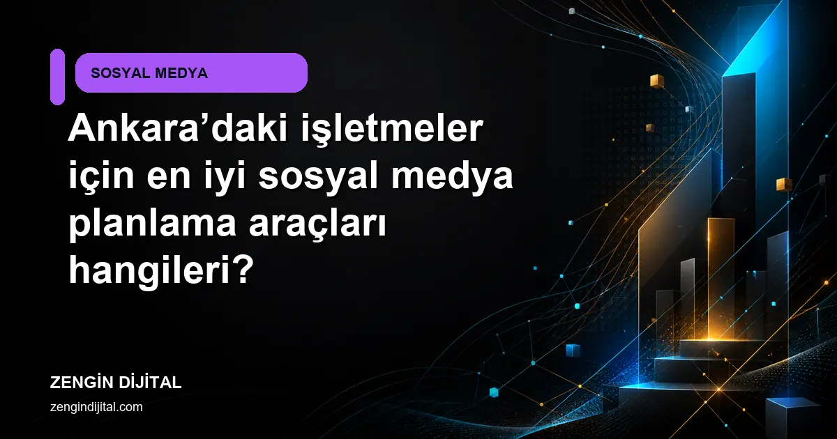 Ankara’daki işletmeler için en iyi sosyal medya planlama araçları hangileri? kapak görseli