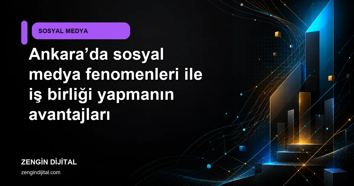 Ankara’da sosyal medya fenomenleri ile iş birliği yapmanın avantajları kapak görseli