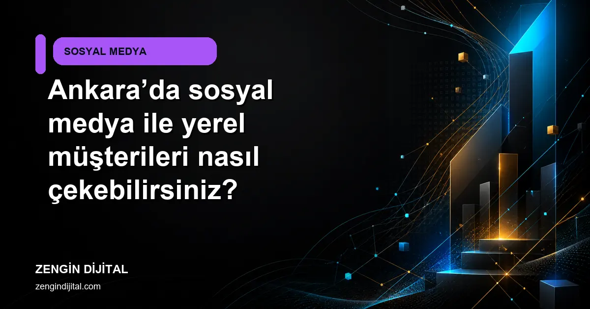 Ankara’da sosyal medya ile yerel müşterileri nasıl çekebilirsiniz? kapak görseli