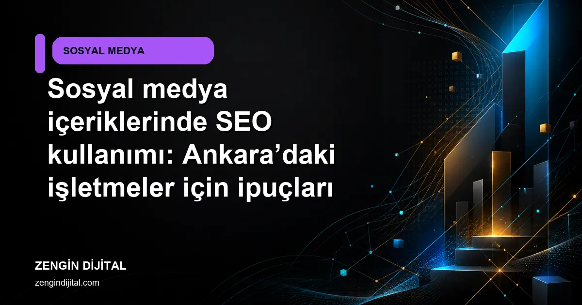 Sosyal medya içeriklerinde SEO kullanımı: Ankara’daki işletmeler için ipuçları kapak görseli