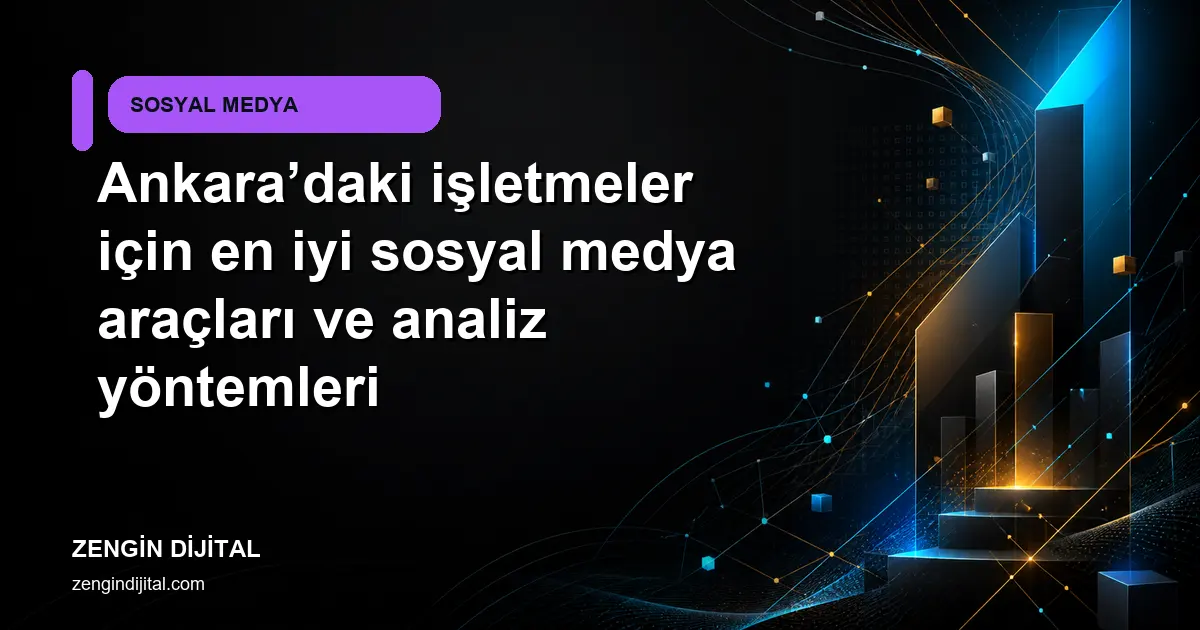 Ankara’daki işletmeler için en iyi sosyal medya araçları ve analiz yöntemleri kapak görseli