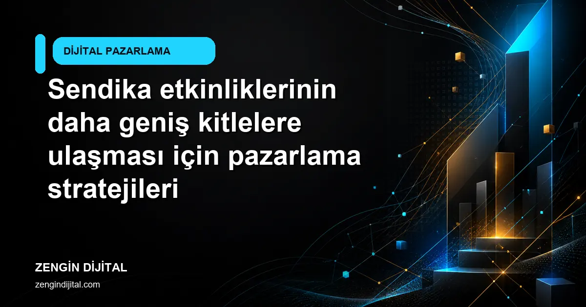 Sendika etkinliklerinin daha geniş kitlelere ulaşması için pazarlama stratejileri kapak görseli