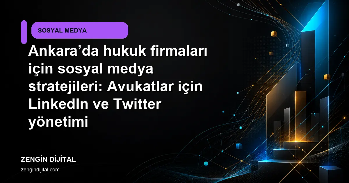 Ankara’da hukuk firmaları için sosyal medya stratejileri: Avukatlar için LinkedIn ve Twitter yönetimi kapak görseli