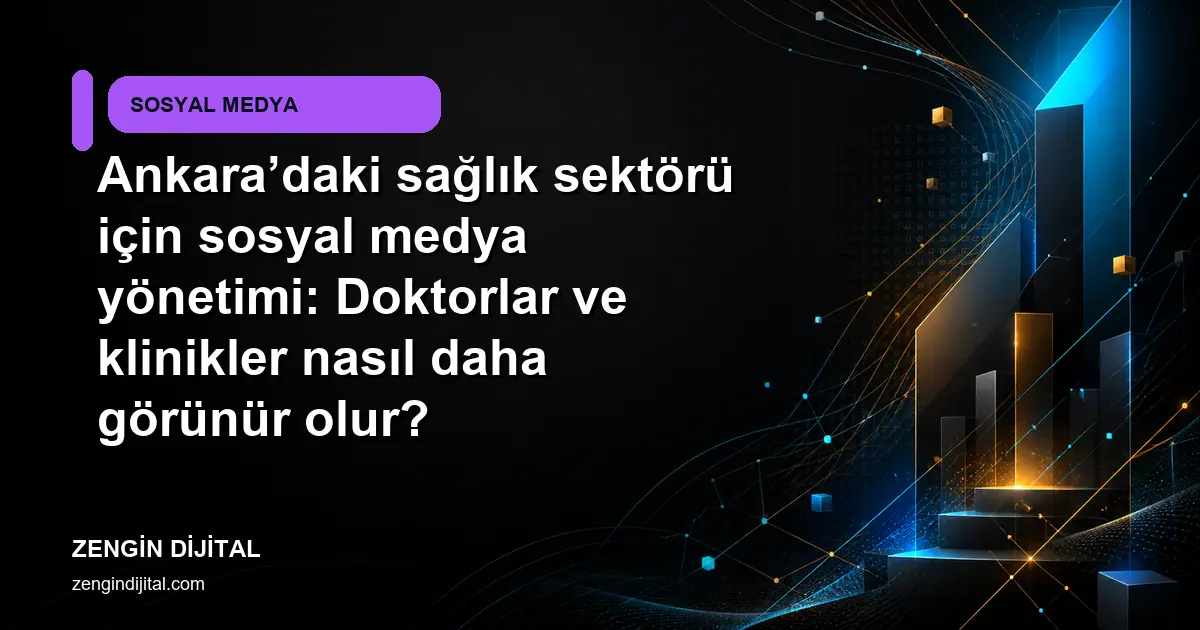Ankara’daki sağlık sektörü için sosyal medya yönetimi: Doktorlar ve klinikler nasıl daha görünür olur? kapak görseli