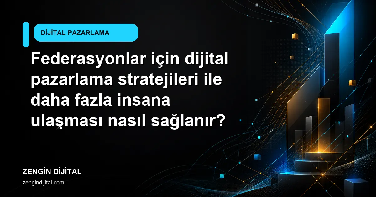 Federasyonlar için dijital pazarlama stratejileri ile daha fazla insana ulaşması nasıl sağlanır? kapak görseli