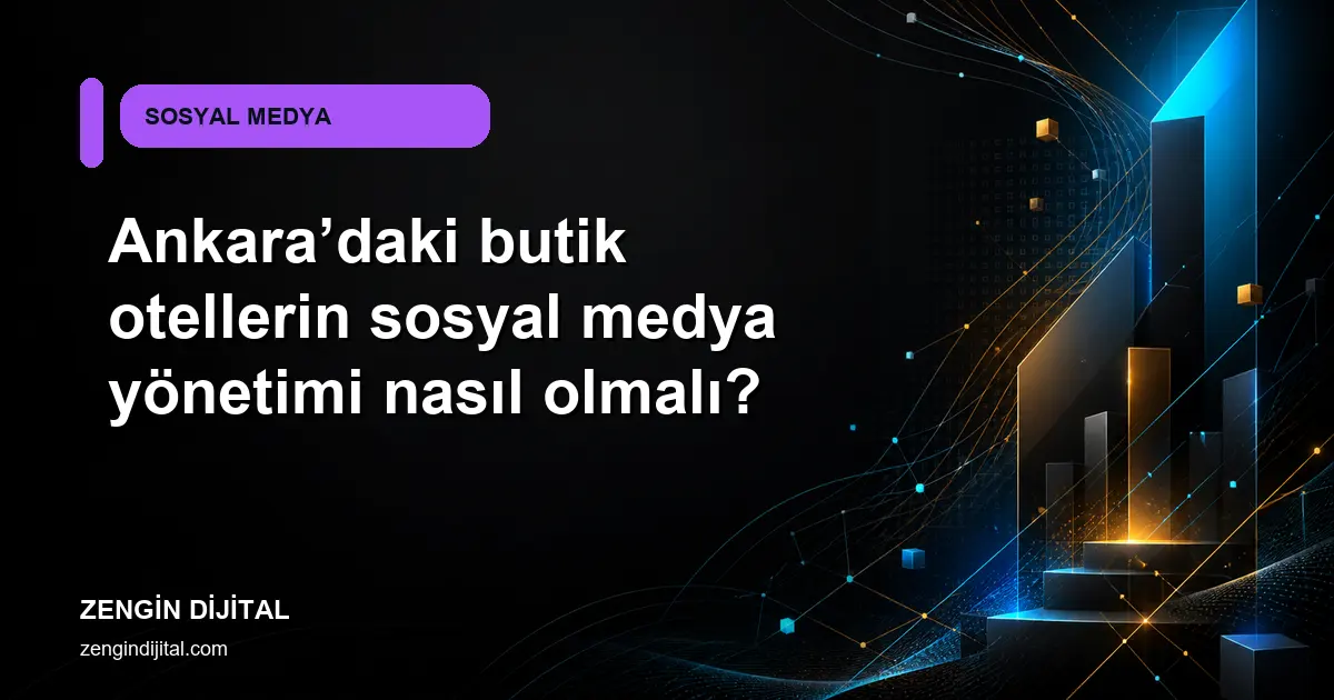 Ankara’daki butik otellerin sosyal medya yönetimi nasıl olmalı? kapak görseli
