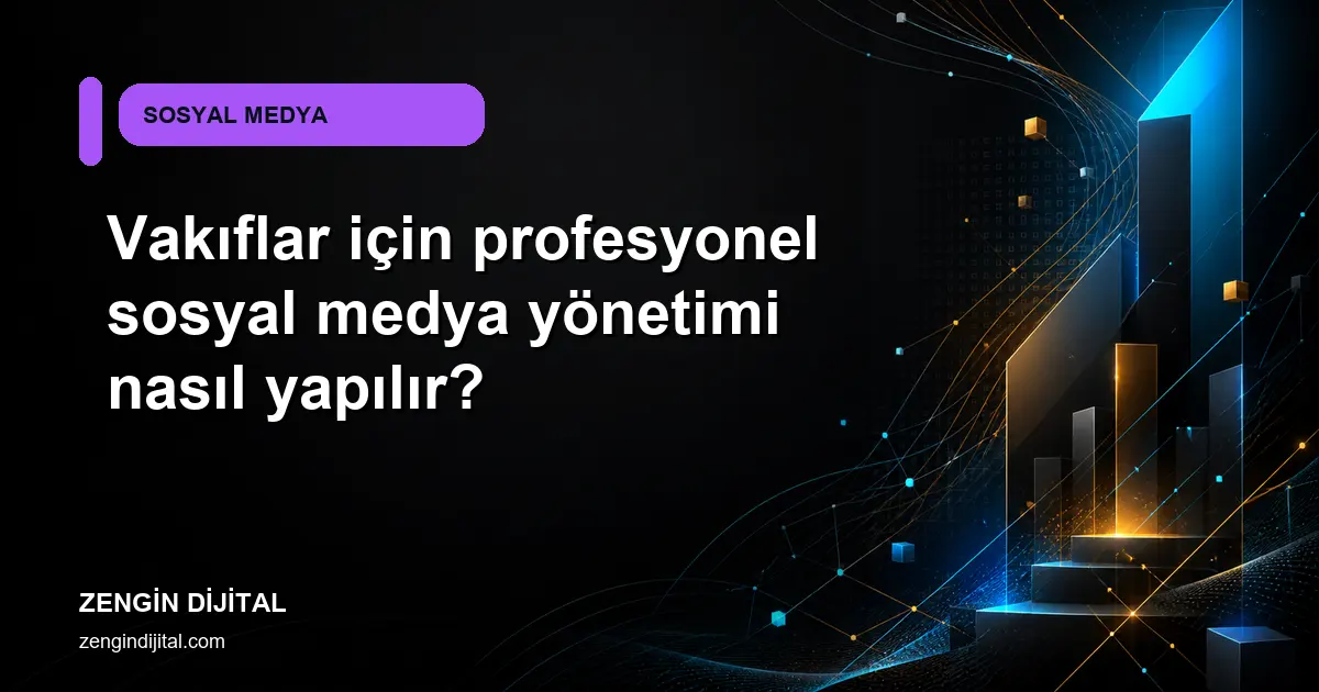 Vakıflar için profesyonel sosyal medya yönetimi nasıl yapılır? kapak görseli
