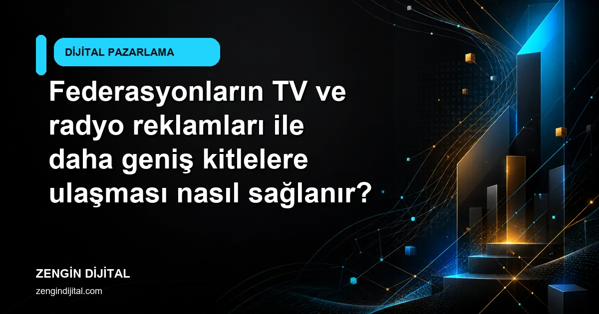 Federasyonların TV ve radyo reklamları ile daha geniş kitlelere ulaşması nasıl sağlanır? kapak görseli