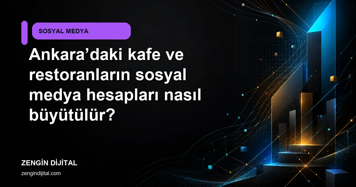Ankara’daki kafe ve restoranların sosyal medya hesapları nasıl büyütülür? kapak görseli