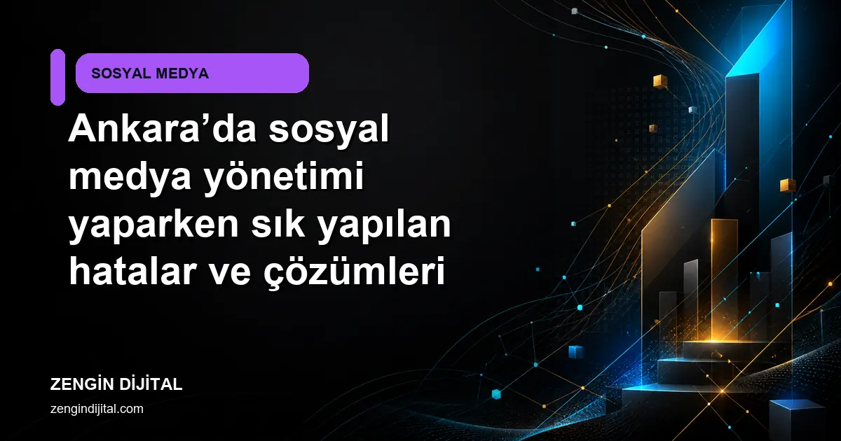 Ankara’da sosyal medya yönetimi yaparken sık yapılan hatalar ve çözümleri kapak görseli