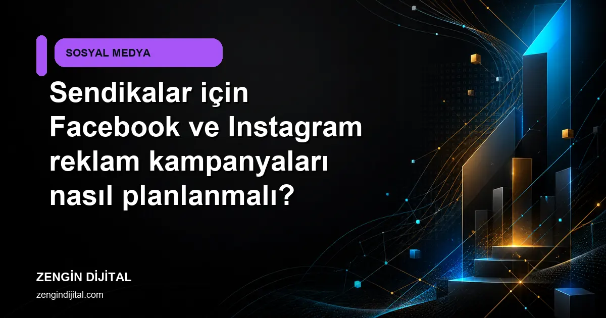 Sendikalar için Facebook ve Instagram reklam kampanyaları nasıl planlanmalı? kapak görseli