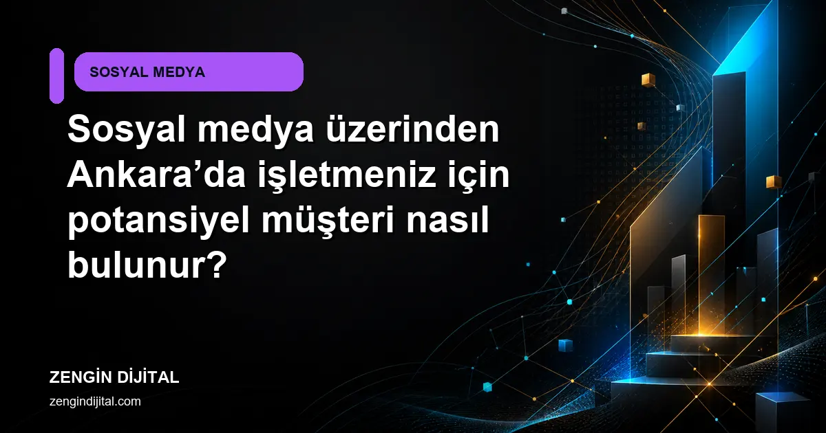 Sosyal medya üzerinden Ankara’da işletmeniz için potansiyel müşteri nasıl bulunur? kapak görseli