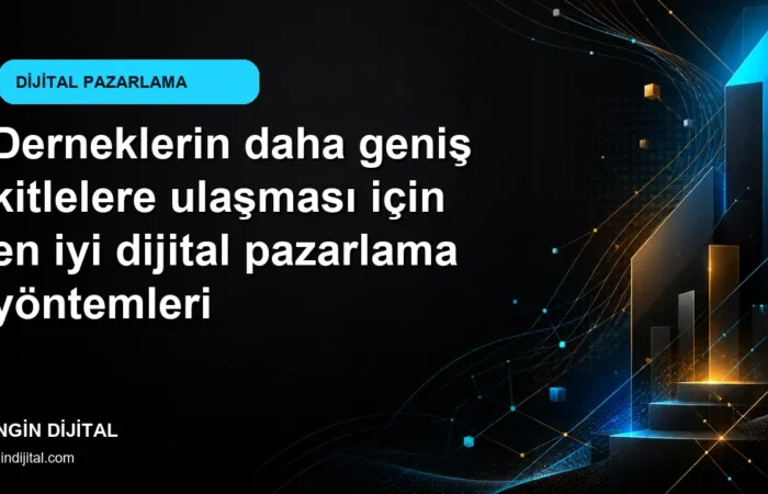 Derneklerin daha geniş kitlelere ulaşması için en iyi dijital pazarlama yöntemleri kapak görseli