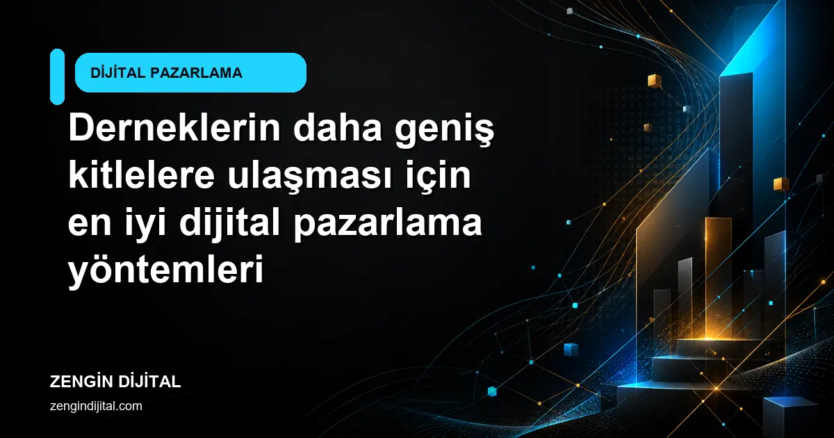 Derneklerin daha geniş kitlelere ulaşması için en iyi dijital pazarlama yöntemleri kapak görseli