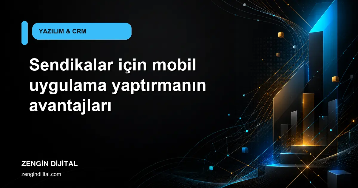 Sendikalar için mobil uygulama yaptırmanın avantajları kapak görseli
