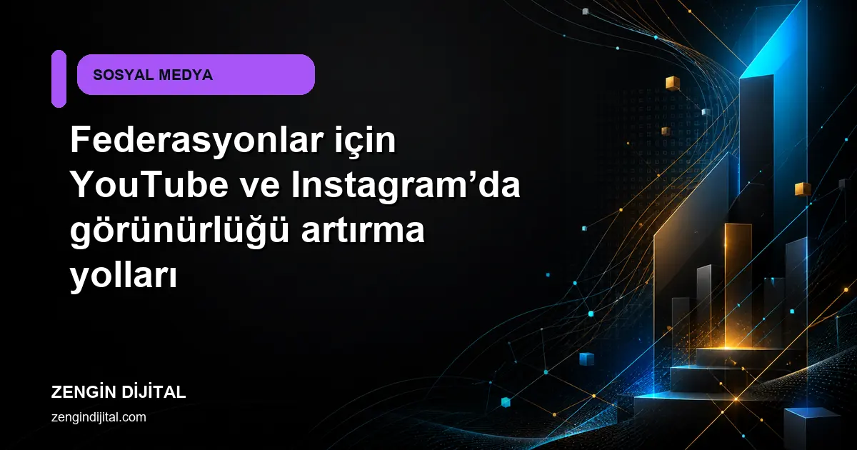 Federasyonlar için YouTube ve Instagram’da görünürlüğü artırma yolları kapak görseli