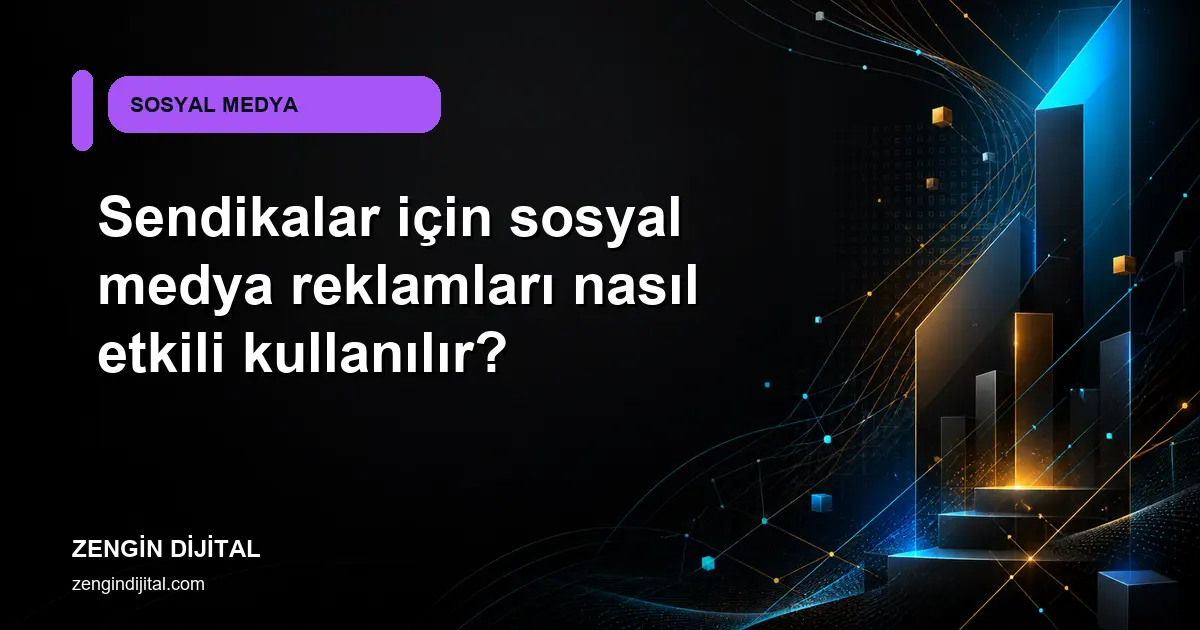 Sendikalar için sosyal medya reklamları nasıl etkili kullanılır? kapak görseli