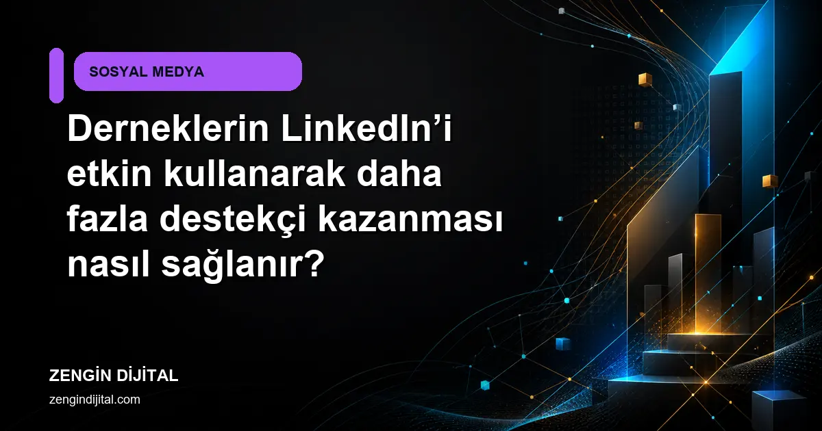 Derneklerin LinkedIn’i etkin kullanarak daha fazla destekçi kazanması nasıl sağlanır? kapak görseli