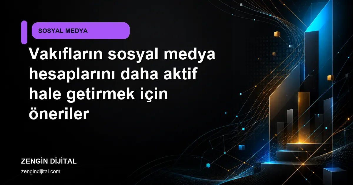 Vakıfların sosyal medya hesaplarını daha aktif hale getirmek için öneriler kapak görseli