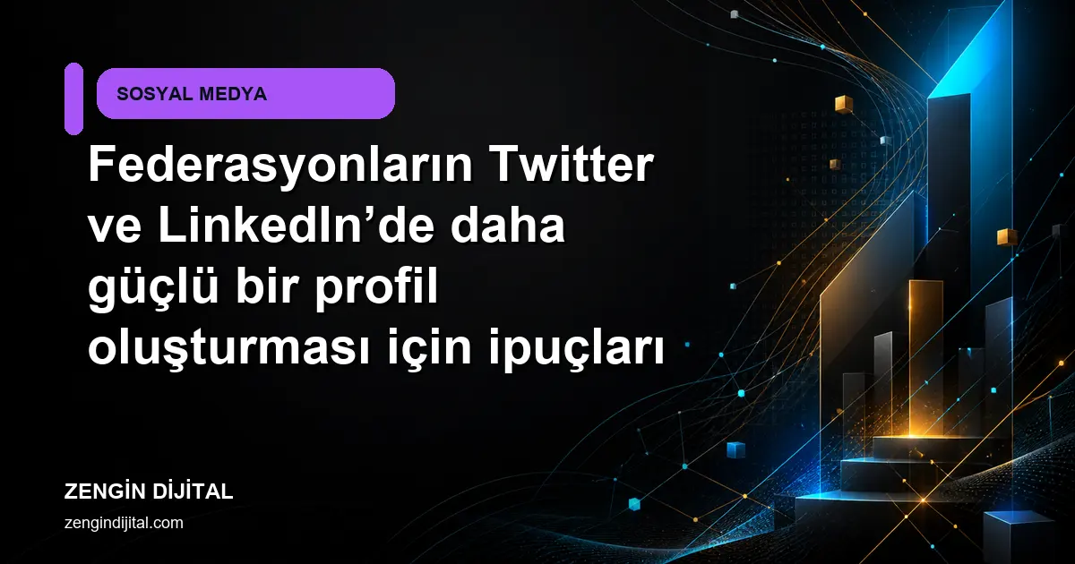 Federasyonların Twitter ve LinkedIn’de daha güçlü bir profil oluşturması için ipuçları kapak görseli
