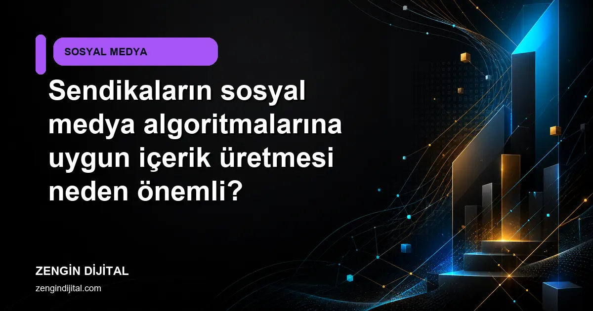 Sendikaların sosyal medya algoritmalarına uygun içerik üretmesi neden önemli? kapak görseli