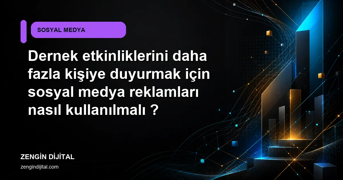 Dernek etkinliklerini daha fazla kişiye duyurmak için sosyal medya reklamları nasıl kullanılmalı ? kapak görseli