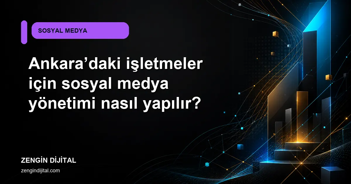 Ankara’daki işletmeler için sosyal medya yönetimi nasıl yapılır? kapak görseli
