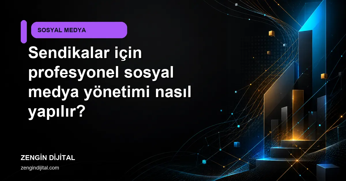 Sendikalar için profesyonel sosyal medya yönetimi nasıl yapılır? kapak görseli
