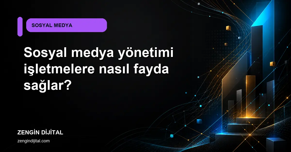 Sosyal medya yönetimi işletmelere nasıl fayda sağlar? kapak görseli