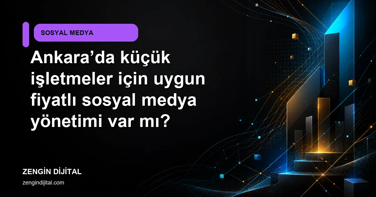 Ankara’da küçük işletmeler için uygun fiyatlı sosyal medya yönetimi var mı? kapak görseli