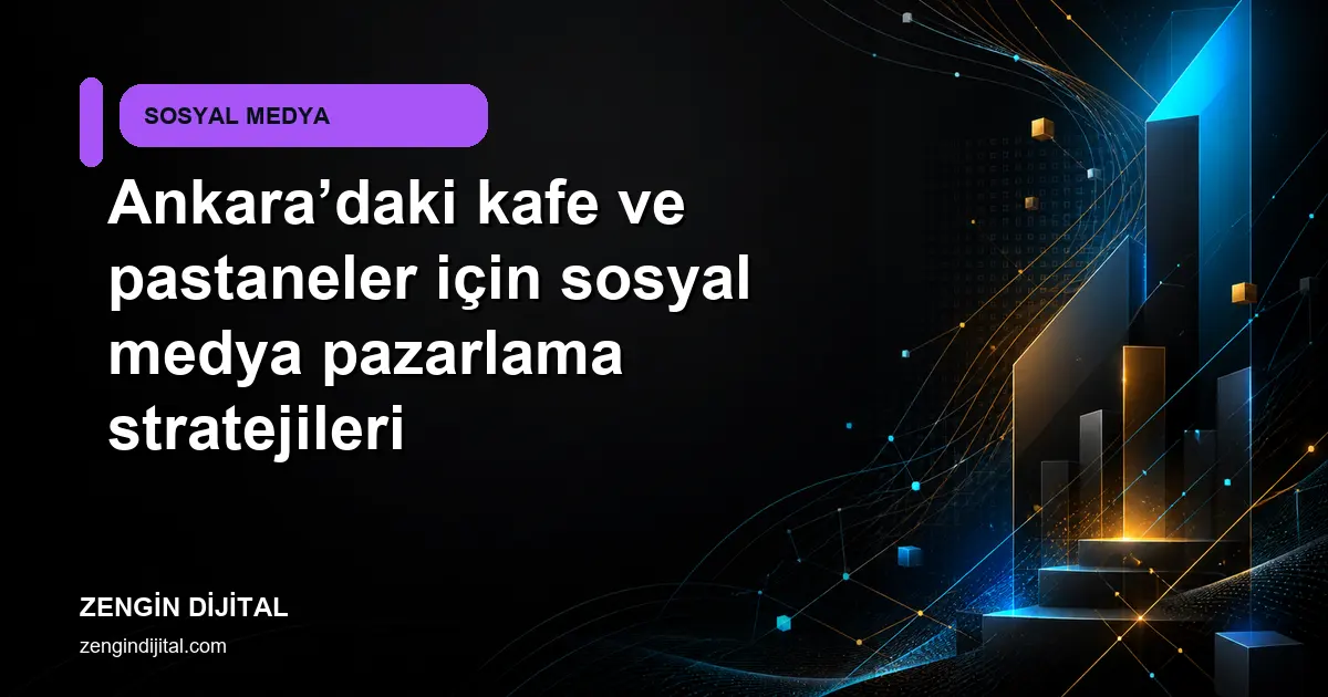 Ankara’daki kafe ve pastaneler için sosyal medya pazarlama stratejileri kapak görseli