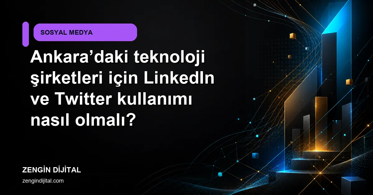 Ankara’daki teknoloji şirketleri için LinkedIn ve Twitter kullanımı nasıl olmalı? kapak görseli