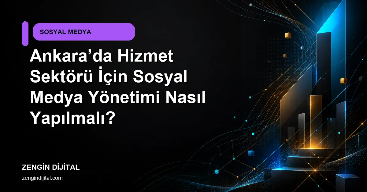 Ankara’da Hizmet Sektörü İçin Sosyal Medya Yönetimi Nasıl Yapılmalı? kapak görseli