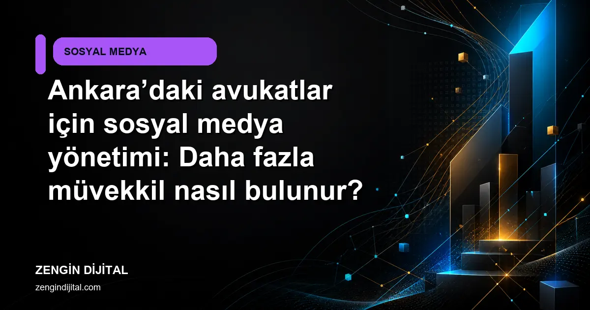 Ankara’daki avukatlar için sosyal medya yönetimi: Daha fazla müvekkil nasıl bulunur? kapak görseli
