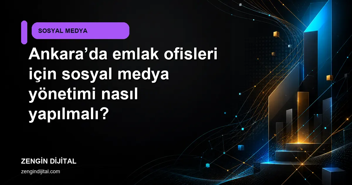 Ankara’da emlak ofisleri için sosyal medya yönetimi nasıl yapılmalı? kapak görseli