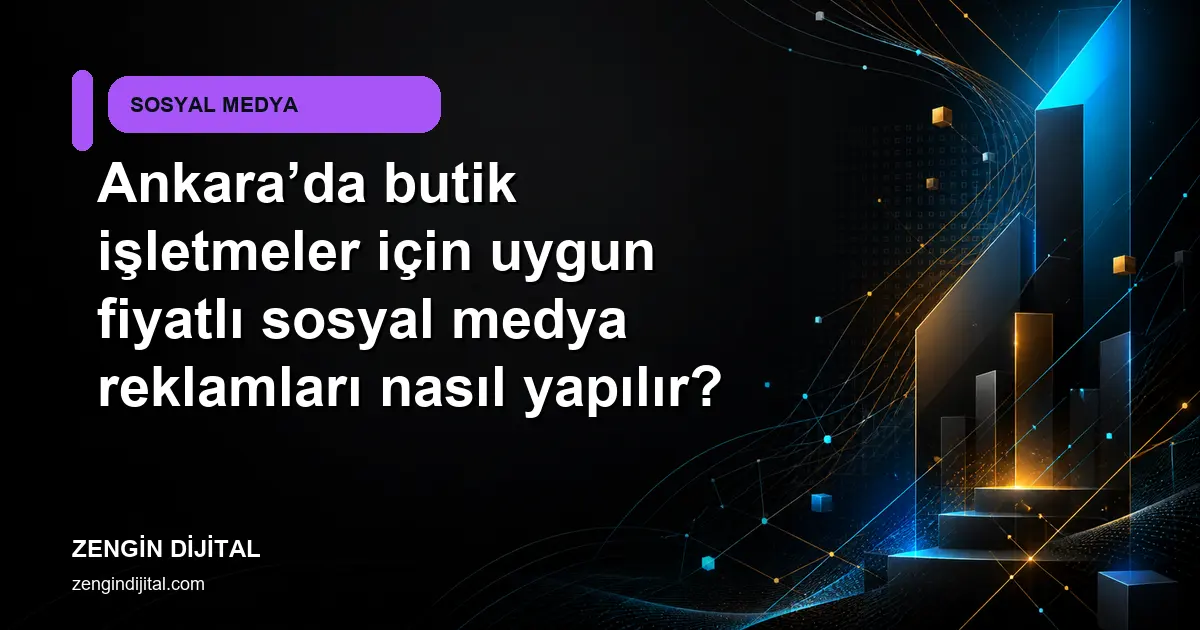 Ankara’da butik işletmeler için uygun fiyatlı sosyal medya reklamları nasıl yapılır? kapak görseli