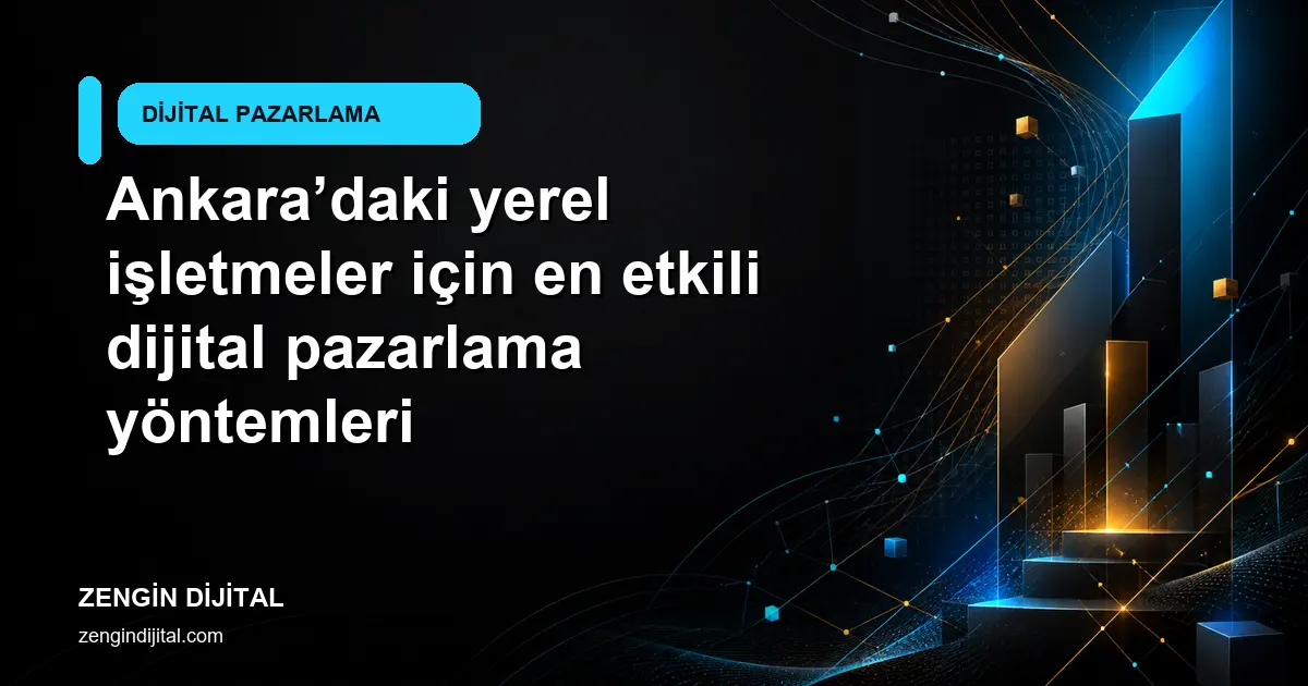 Ankara’daki yerel işletmeler için en etkili dijital pazarlama yöntemleri kapak görseli