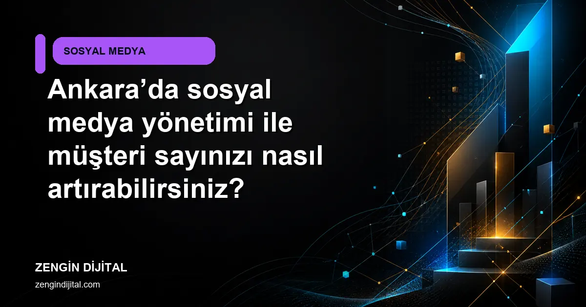Ankara’da sosyal medya yönetimi ile müşteri sayınızı nasıl artırabilirsiniz? kapak görseli