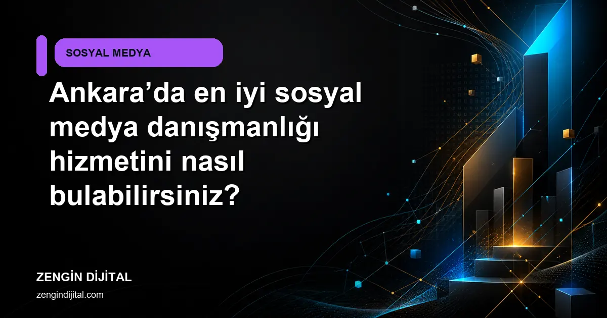 Ankara’da en iyi sosyal medya danışmanlığı hizmetini nasıl bulabilirsiniz? kapak görseli