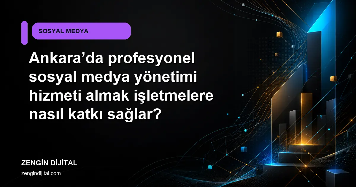 Ankara’da profesyonel sosyal medya yönetimi hizmeti almak işletmelere nasıl katkı sağlar? kapak görseli