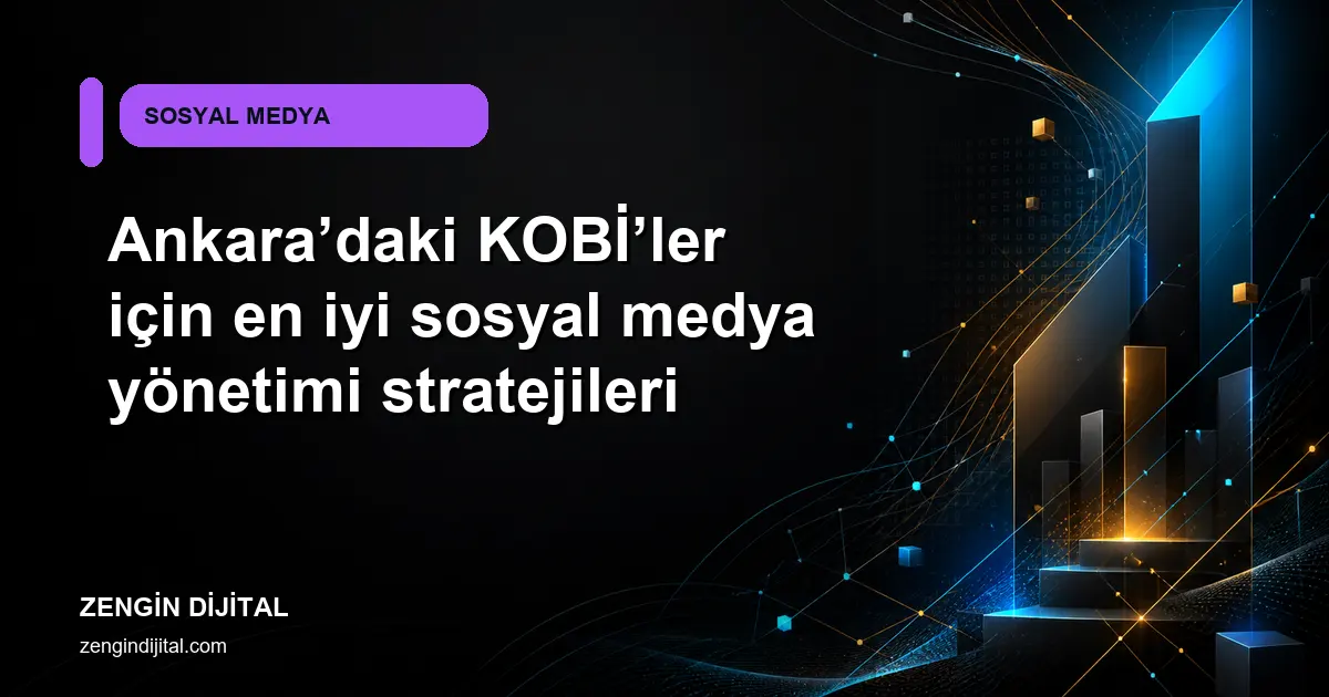 Ankara’daki KOBİ’ler için en iyi sosyal medya yönetimi stratejileri kapak görseli