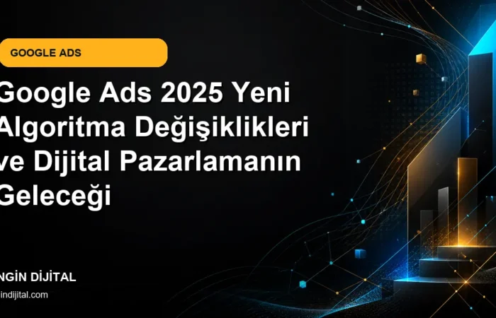 Google Ads 2025 Yeni Algoritma Değişiklikleri ve Dijital Pazarlamanın Geleceği kapak görseli