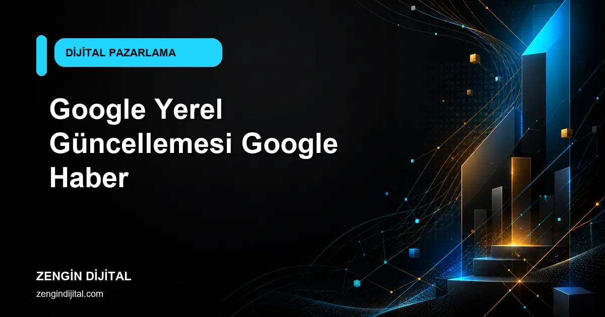 Google Yerel Güncellemesi Google Haber kapak görseli