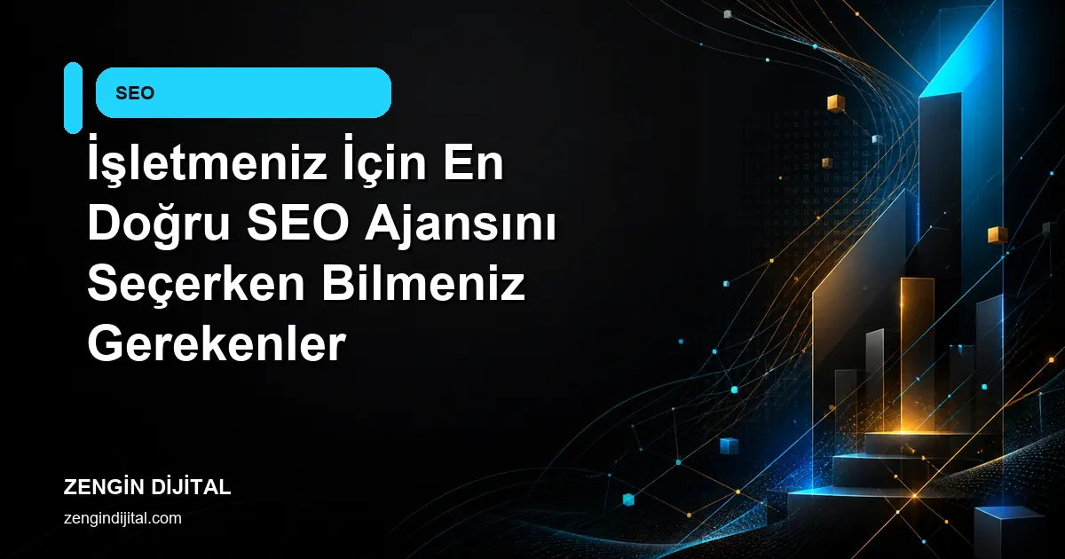 İşletmeniz İçin En Doğru SEO Ajansını Seçerken Bilmeniz Gerekenler kapak görseli