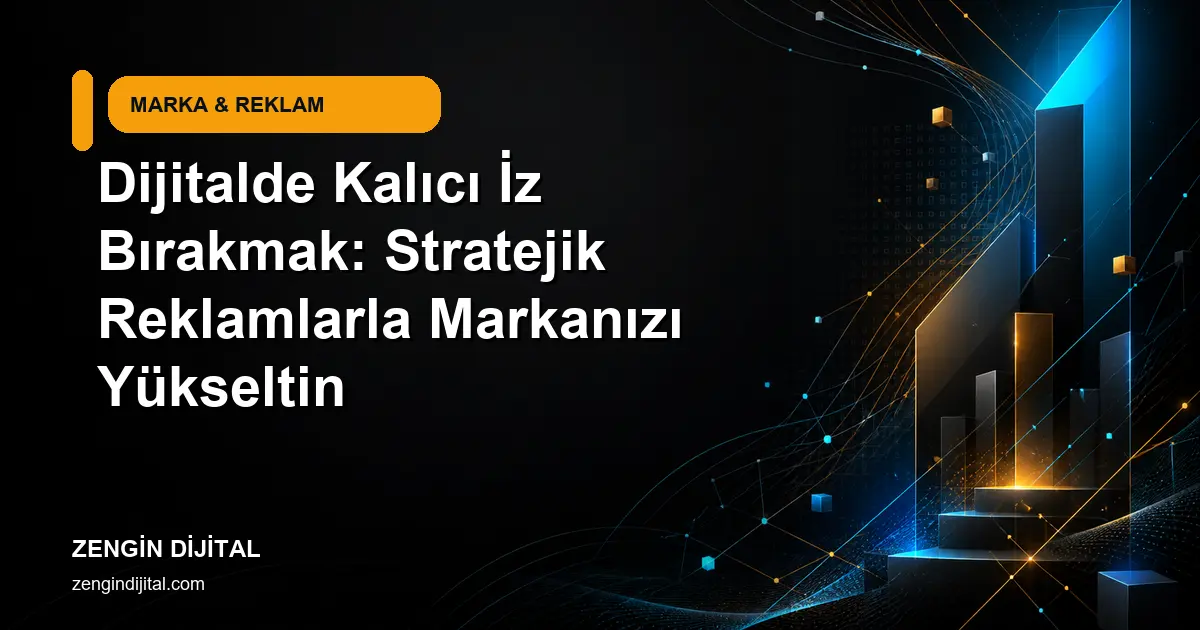 Dijitalde Kalıcı İz Bırakmak: Stratejik Reklamlarla Markanızı Yükseltin kapak görseli