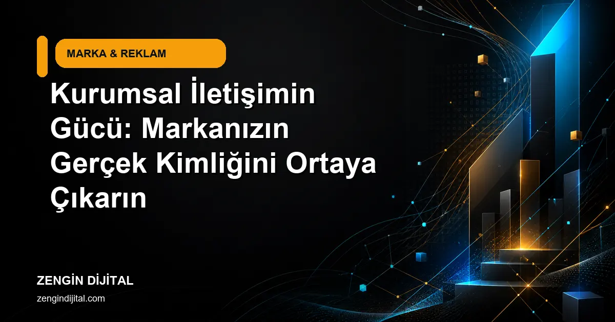 Kurumsal İletişimin Gücü: Markanızın Gerçek Kimliğini Ortaya Çıkarın kapak görseli